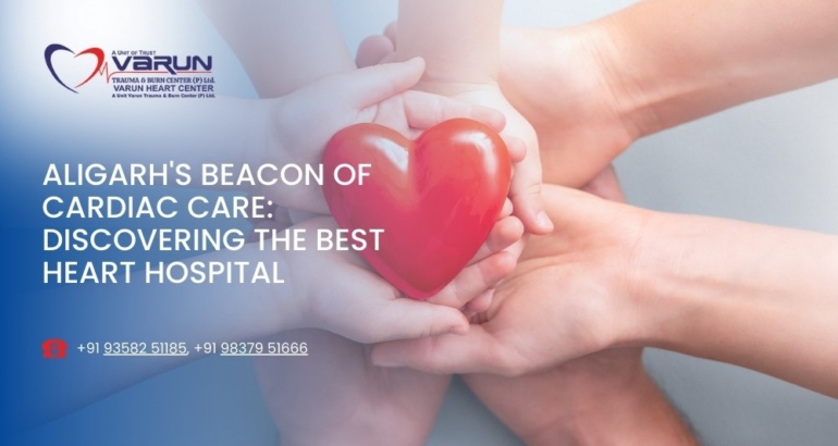 Aligarh’s Beacon of Cardiac Care: Discovering the Best Heart Hospital