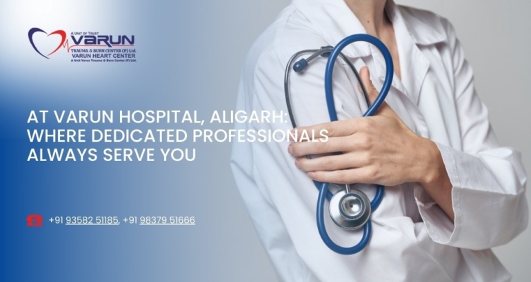 At Varun Hospital, Aligarh: Where Dedicated Professionals Always Serve You