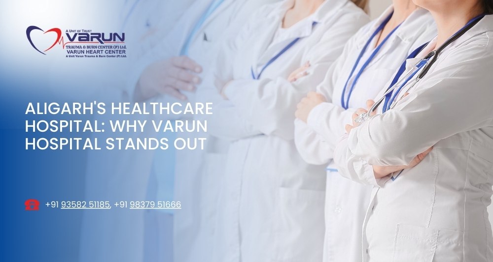 Aligarh’s Healthcare Hospital: Why Varun Hospital Stands Out