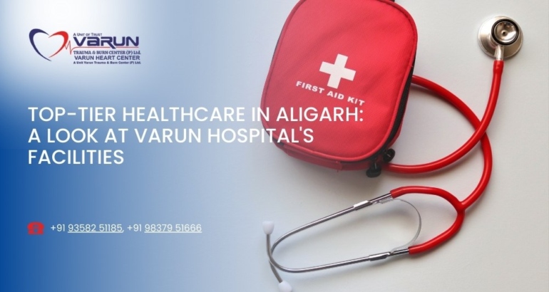 Top-Tier Healthcare in Aligarh: A Look at Varun Hospital’s Facilities