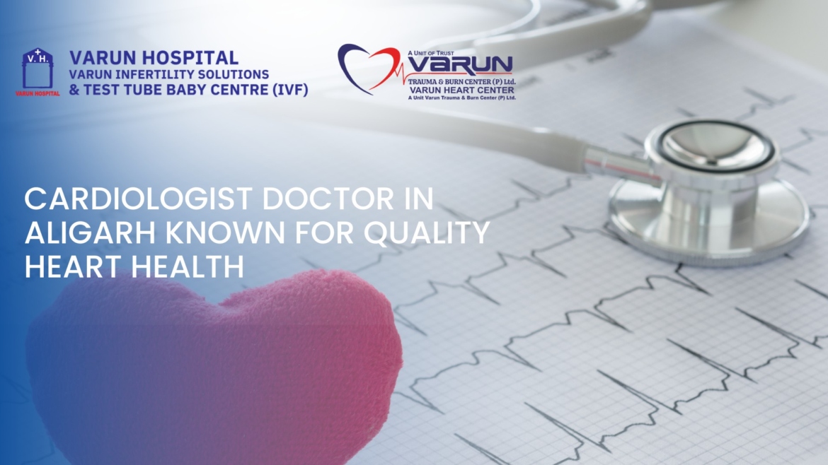 Cardiologist Doctor in Aligarh Known for Quality Heart Health