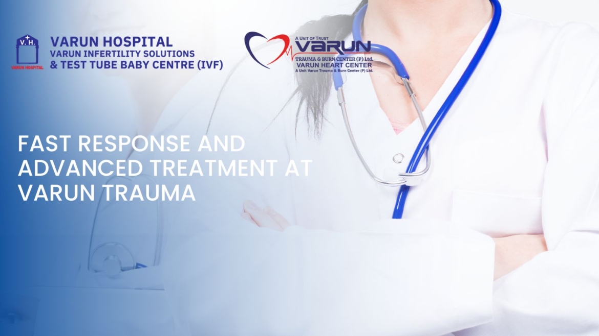 Fast Response and Advanced Treatment at Varun Trauma
