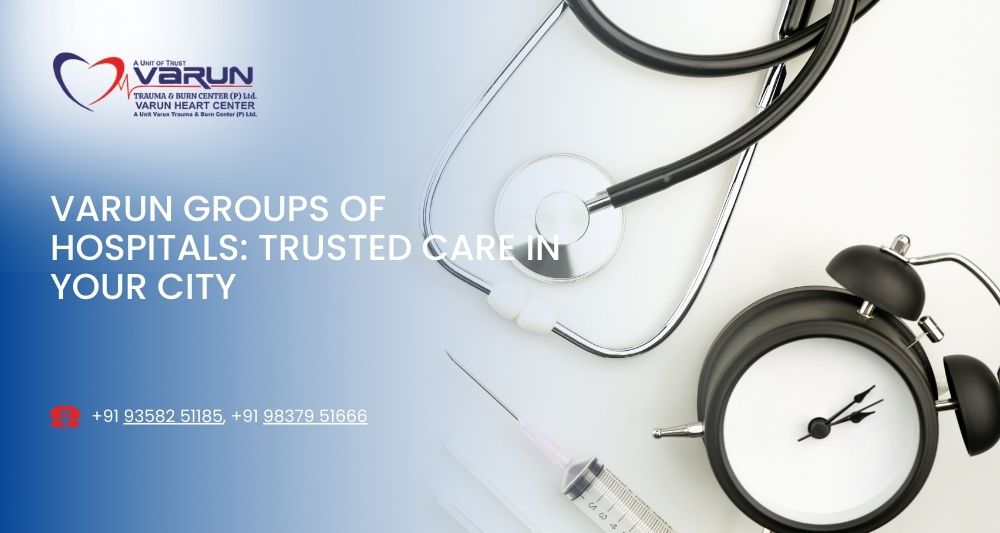 Varun Groups of Hospitals: Trusted Care in Your City