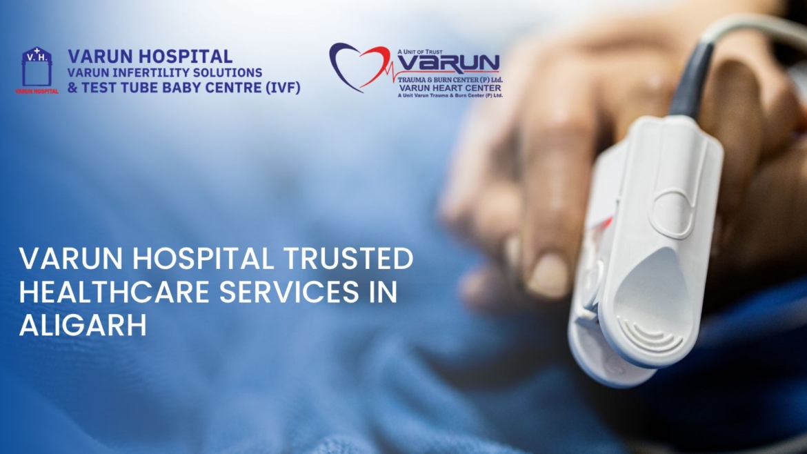 Varun Hospital: Trusted Healthcare Services in Aligarh