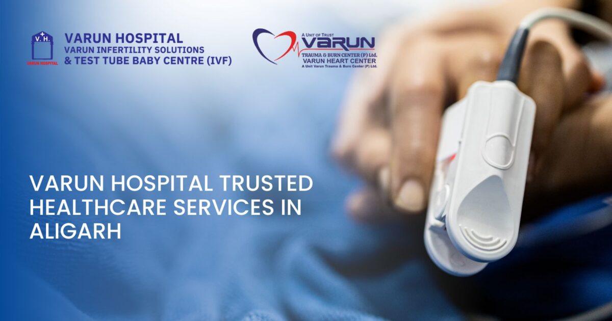 Varun Hospital: Trusted Healthcare Services in Aligarh