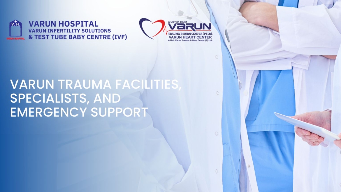 Varun Trauma Facilities, Specialists, and Emergency Support