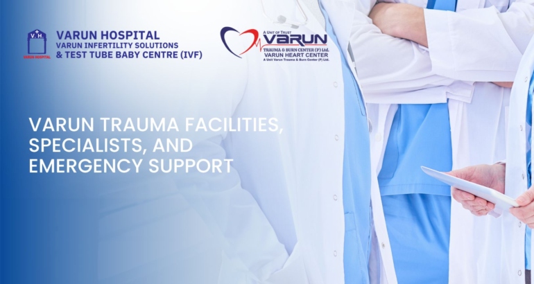Varun Trauma Facilities, Specialists, and Emergency Support