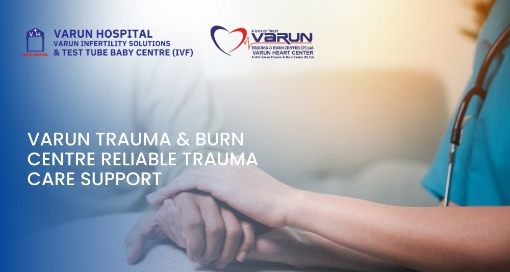 Varun Trauma & Burn Centre Reliable Trauma Care Support