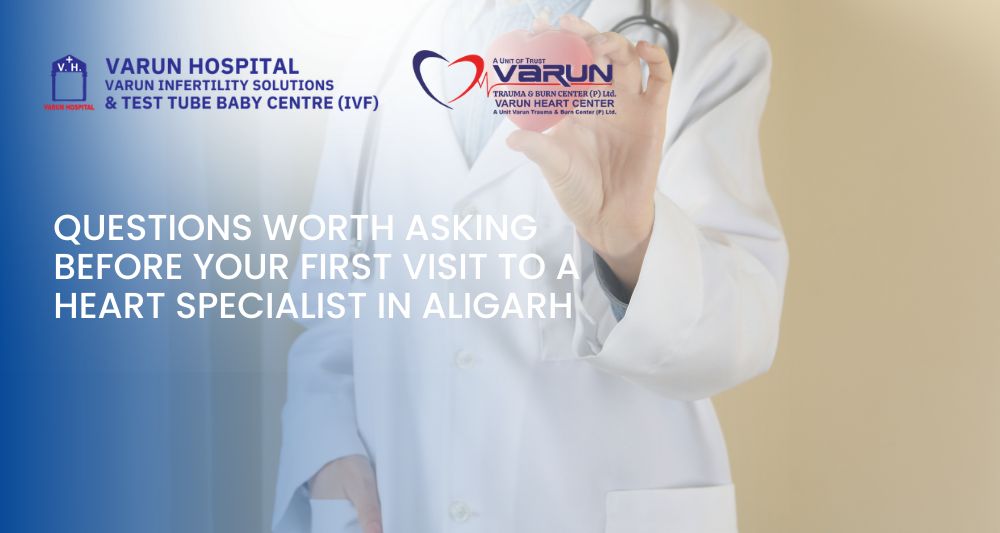 Varun Groups-Questions Worth Asking Before Your First Visit to a Heart Specialist in Aligarh - 2