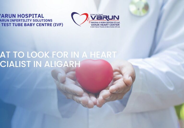 Varun Groups- What to Look for in a Heart Specialist in Aligarh