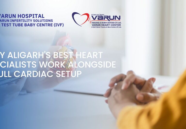 Varun Groups- Why Aligarh Best Heart Specialists Work Alongside a Full Cardiac Setup
